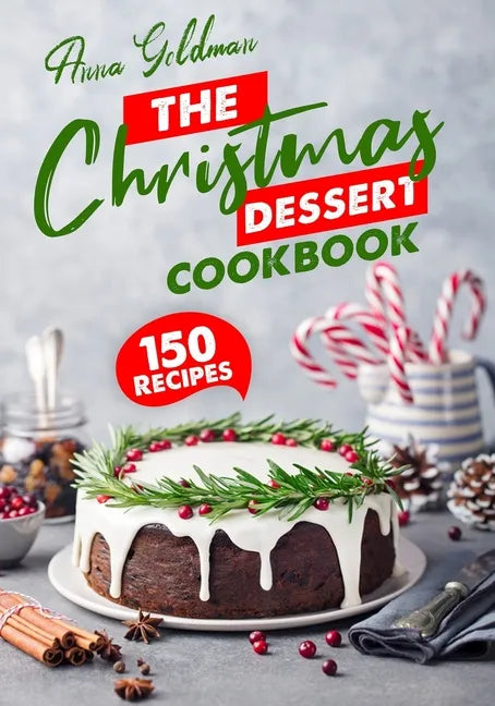 The Christmas Dessert Cookbook: 150 Insanely Delicious Desserts to Bake for the Holidays! - Paperback