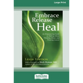 Embrace, Release, Heal: An Empowering Guide to Talking about, Thinking about, and Treating Cancer (16pt Large Print Edition) - Paperback