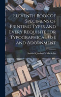 Eleventh Book of Specimens of Printing Types and Every Requisite for Typographical Use and Adornment - Hardcover