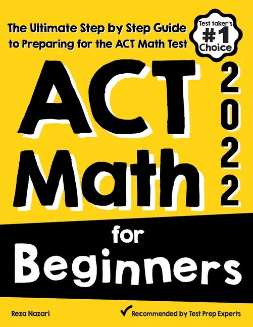 ACT Math for Beginners: The Ultimate Step by Step Guide to Preparing for the ACT Math Test - Paperback