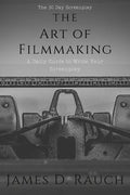 The Art Of Filmmaking: The 30-Day Screenplay: A Daily Guide to Write Your Screenplay - Paperback