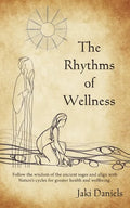 The Rhythms of Wellness: Follow the wisdom of the ancient sages and align with Nature's cycles for greater health and wellbeing. - Paperback