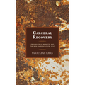 Carceral Recovery: Prisons, Drug Markets, and the New Pharmaceutical Self - Hardcover