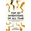Top 101 Inventions Of All Time! - Intriguing Facts & Trivia About History's Greatest Inventions! - Hardcover