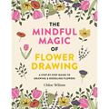 The Mindful Magic of Flower Drawing: A Step-By-Step Guide to Drawing & Doodling Flowers - Paperback