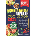 The Mediterranean Refresh Cookbook 2023: Nutritious Diet Recipes for Healthy Living on a Budget - Paperback