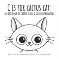 C is for Cactus Cat: An ABC Book of Creepy, Cool & Curious Monsters - Hardcover