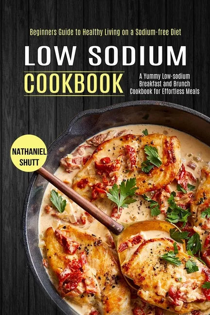 Low Sodium Cookbook: A Yummy Low-sodium Breakfast and Brunch Cookbook for Effortless Meals (Beginners Guide to Healthy Living on a Sodium-free Diet) - Paperback