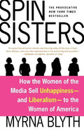 Spin Sisters: How the Women of the Media Sell Unhappiness --- And Liberalism --- To the Women of America - Paperback