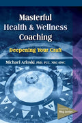 Masterful Health and Wellness Coaching: Deepening Your Craft - Paperback