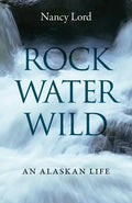 Rock, Water, Wild: An Alaskan Life - Paperback