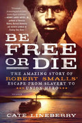 Be Free or Die: The Amazing Story of Robert Smalls' Escape from Slavery to Union Hero - Paperback