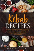 Kebab Recipes: 25 Kebab Recipes will take you through a journey of flavorful, colorful, and marinated steak, beef, chicken, lamb, fis - Paperback