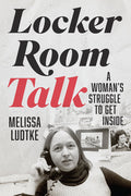 Locker Room Talk: A Woman's Struggle to Get Inside - Hardcover