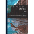 Unknown Mexico: A Record Of Five Years' Exploration Among The Tribes Of The Western Sierra Madre; Volume 2 - Paperback