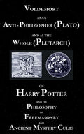 Voldemort as an Anti-Philosopher (Plato) and as the Whole (Plutarch): On Harry Potter and its Philosophy of Freemasonry and Ancient Mystery Cults - Paperback