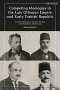 Competing Ideologies in the Late Ottoman Empire and Early Turkish Republic: Selected Writings of Islamist, Turkist, and Westernist Intellectuals - Paperback