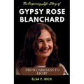 The Inspiring Life Story Of Gypsy Rose Blanchard: From Darkness to Light - Paperback