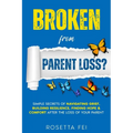 Broken From Parent Loss?: Simple Secrets Of Navigating Grief, Building Resilience, Finding Hope & Comfort After The Loss Of Your Parent - Paperback