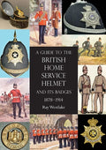 A Guide to the British Home Service Helmet and Its Badges 1878 - 1914 - Paperback