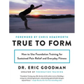 True to Form: How to Use Foundation Training for Sustained Pain Relief and Everyday Fitness - Paperback