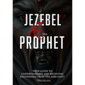Jezebel & the Prophet: Your Guide to Understanding and Receiving Deliverance from the Narcissist - Paperback