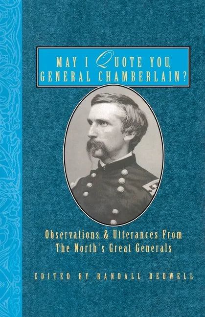May I Quote You, General Chamberlain?: Observations & Utterances of the North's Great Generals - Paperback