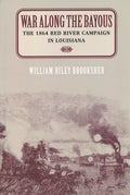 War Along the Bayous: The 1864 Red River Campaign in Louisiana - Paperback