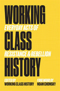Working Class History: Everyday Acts of Resistance & Rebellion - Hardcover