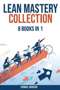 Lean Methodology Mastery Collection: 8 Books in 1: Lean Six Sigma, Startup, Enterprise, Analytics, Agile Project Management, Kanban, Scrum and Kaizen - Paperback