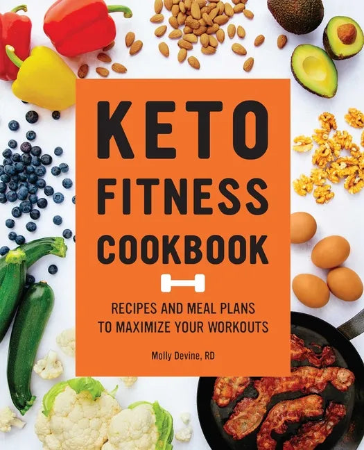 Keto Fitness Cookbook: Recipes and Meal Plans to Maximize Your Workouts - Paperback