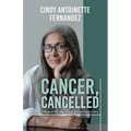 Cancer, Cancelled: Taking on 4th stage cancer, and coming out alive. - Paperback