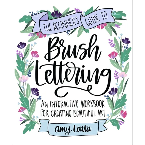 The Beginner's Guide to Brush Lettering: An Interactive Workbook for Creating Beautiful Art - Paperback