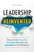 Leadership, Reinvented: How to Foster Empathy, Servitude, Diversity, and Innovation in the Workplace - Paperback