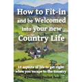 How to Fit-in and be Welcomed into your new Country Life: 10 aspects of life to get right when you escape to the country - Paperback