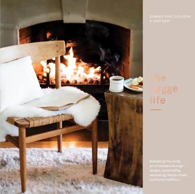 The Hygge Life: Embracing the Nordic Art of Coziness Through Recipes, Entertaining, Decorating, Simple Rituals, and Family Traditions - Hardcover