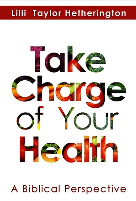 Take Charge of Your Health: A Biblical Perspective - Paperback