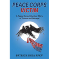 Peace Corps Victim: A Peace Corps Volunteer Story of Trauma and Betrayal - Paperback