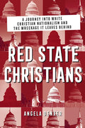 Red State Christians: A Journey Into White Christian Nationalism and the Wreckage It Leaves Behind - Paperback