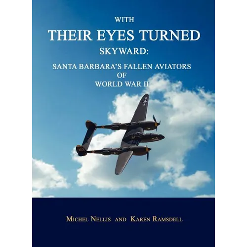 With Their Eyes Turned Skyward: Santa Barbara's Fallen Aviators of World War II - Hardcover