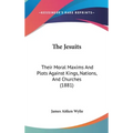 The Jesuits: Their Moral Maxims And Plots Against Kings, Nations, And Churches (1881) - Hardcover