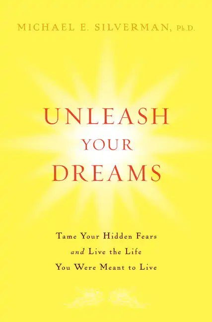 Unleash Your Dreams: Tame Your Hidden Fears and Live the Life You Were Meant to Live - Hardcover