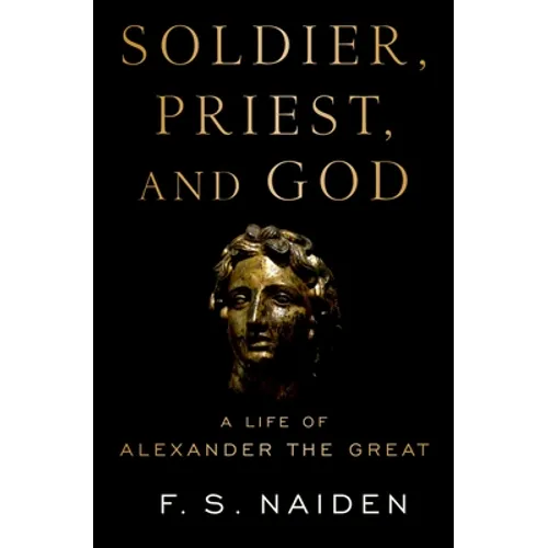 Soldier, Priest, and God: A Life of Alexander the Great - Hardcover