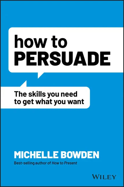 How to Persuade: The Skills You Need to Get What You Want - Paperback
