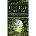 Hedge Witchcraft: A Beginner Hedge Witch's Guide to Practicing Hedgecraft, with Herbal Magic, Hedge Riding and Trance Methods, Magical R - Hardcover