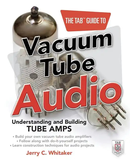 The Tab Guide to Vacuum Tube Audio: Understanding and Building Tube Amps - Paperback