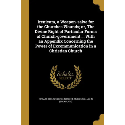 Irenicum, a Weapon-salve for the Churches Wounds; or, The Divine Right of Particular Forms of Church-government ... With an Appendix Concerning the Po - Paperback