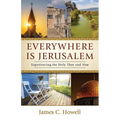 Everywhere Is Jerusalem: Experiencing the Holy Then and Now - Paperback
