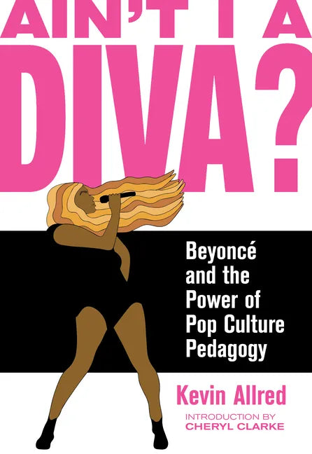 Ain't I a Diva?: Beyoncé and the Power of Pop Culture Pedagogy - Paperback
