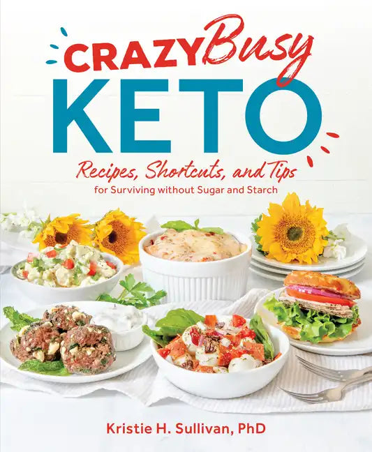 Crazy Busy Keto: Recipes, Shortcuts, and Tips for Surviving Without Sugar and Starch - Paperback